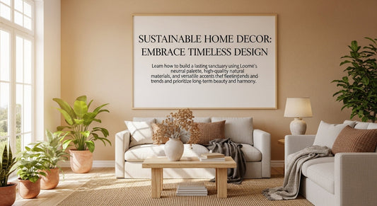 Sustainable Home Decor: Choosing Timeless Over Trendy